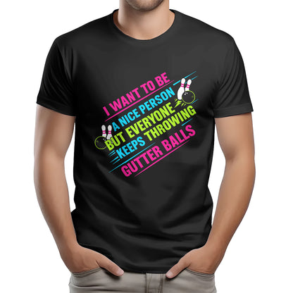 I Want To Be A Nice Person - Gutter Balls - Gift For Bowler