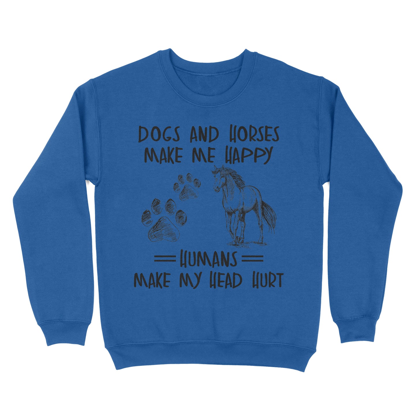 Dogs and horses make me happy humans make my head hurt D01 NQS2894 Standard Crew Neck Sweatshirt