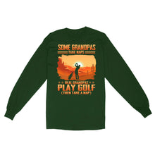 Load image into Gallery viewer, Grandpa Golf shirt - Some grandpas take naps real grandpas play golf ( then take a nap) D01 NQS3442 Long Sleeve