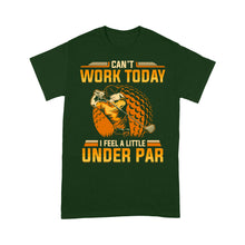 Load image into Gallery viewer, Funny Golf shirt - Can't work today I feel a little under par D06 NQS3443 T-Shirt