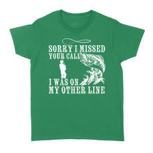 Load image into Gallery viewer, Funny fishing shirts Sorry I missed your call, I was on my other line Women's T-shirt, fishing gifts for fisherman - NQS1291