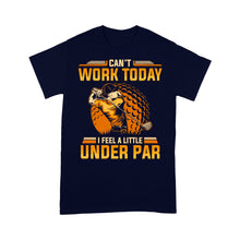Load image into Gallery viewer, Funny Golf shirt - Can't work today I feel a little under par D06 NQS3443 T-Shirt