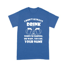 Load image into Gallery viewer, Funny camping shirt I Don't Always Drink When I'm Camping custom name T-shirt - FSD1653D08