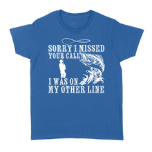 Load image into Gallery viewer, Funny fishing shirts Sorry I missed your call, I was on my other line Women's T-shirt, fishing gifts for fisherman - NQS1291