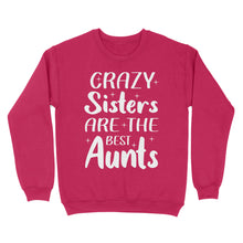 Load image into Gallery viewer, Mother's Day Gifts For Aunts - Crazy Sisters Are The Best Aunts Shirts For Chubby Sisters - Standard Crew Neck Sweatshirt