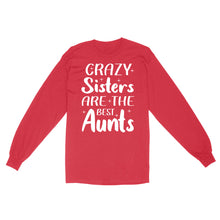 Load image into Gallery viewer, Mother's Day Gifts For Aunts - Crazy Sisters Are The Best Aunts Shirts For Chubby Sisters - Standard Long Sleeve