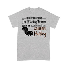 Load image into Gallery viewer, Squirrel Hunting Shirt, I Might Look like I'm listening to you but in my head I'm thinking about Squirrel hunting - FSD2829 D06