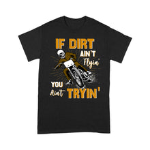 Load image into Gallery viewer, Dirt Bike Men T-shirt - If Dirt Ain't Flyin' You Ain't Tryin' - Cool Motocross Biker Tee, Off-road Dirt Racing| NMS182 A01