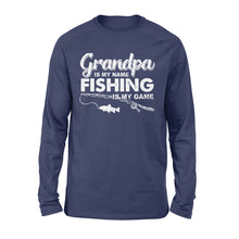Load image into Gallery viewer, Grandpa is My Name Fishing is My Game Men Long Sleeve, Gift for Father's Day - NQS109