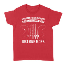 Load image into Gallery viewer, How many fishing rods does a fisherman need? Just one more - Funny fishing shirts D03 NQS2914 Standard Women's T-shirt
