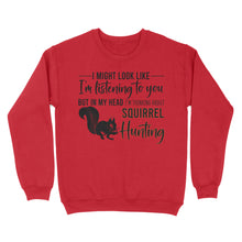 Load image into Gallery viewer, Squirrel Hunting Shirt, I Might Look like I'm listening to you but in my head I'm thinking about Squirrel hunting - FSD2829 D06