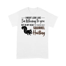 Load image into Gallery viewer, Squirrel Hunting Shirt, I Might Look like I'm listening to you but in my head I'm thinking about Squirrel hunting - FSD2829 D06