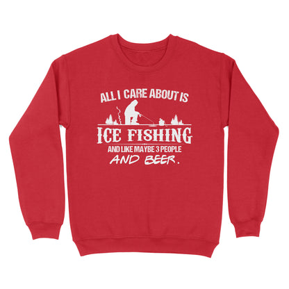 All I care about is ice fishing and like maybe 3 people and beer, ice fishing clothing D03 NQS2499 - Sweatshirt