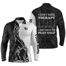 Load image into Gallery viewer, Funny Black &amp; white Mens golf polos shirts custom name I don't need therapy, I just need to play golf NQS4517