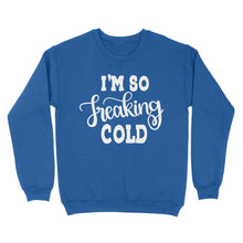 Load image into Gallery viewer, Quarantine Mothers Day Ideas - Best Gifts For Mother's Day -  I'm So Freaking Cold - Standard Crew Neck Sweatshirt