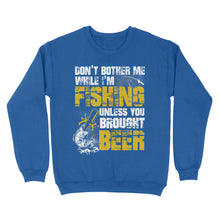 Load image into Gallery viewer, Don't Bother Me While I'm Fishing unless you brought beer, funny fishing and beer shirt D01 NQS2549 Standard Crew Neck Sweatshirt