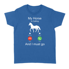 Load image into Gallery viewer, My horse is calling and I must go, Horseback Riding Shirt, Funny Horse shirt D03 NQS1897 - Standard Women's T-shirt