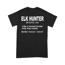 Load image into Gallery viewer, Elk Hunter Shirt for People Who Hunt Elk "Like a normal hunter only way cooler" - FSD1244D06