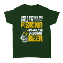 Load image into Gallery viewer, Don't Bother Me While I'm Fishing unless you brought beer, funny fishing and beer shirt D01 NQS2549 Standard Women's T-shirt