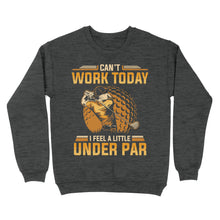 Load image into Gallery viewer, Funny Golf shirt - Can't work today I feel a little under par D06 NQS3443 Sweatshirt