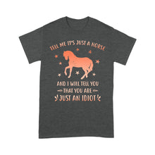 Load image into Gallery viewer, Funny Horse T-Shirt "Tell Me It's Just A Horse and I Will tell you that you are just an Idiot" - FSD1109