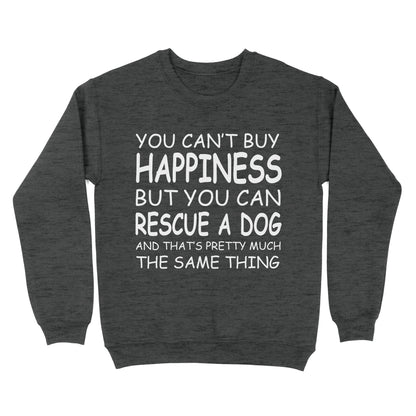 "You Can't Buy Happiness But You Can Rescue a Dog" Standard Sweatshirt FSD2444D02
