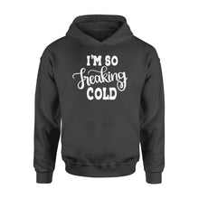 Load image into Gallery viewer, Quarantine Mothers Day Ideas - Best Gifts For Mother's Day -  I'm So Freaking Cold - Standard Hoodie