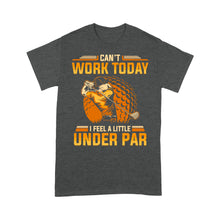 Load image into Gallery viewer, Funny Golf shirt - Can't work today I feel a little under par D06 NQS3443 T-Shirt