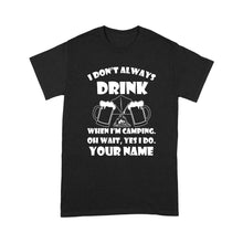 Load image into Gallery viewer, Funny camping shirt I Don't Always Drink When I'm Camping custom name T-shirt - FSD1653D08