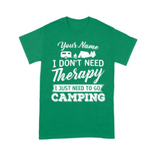 Load image into Gallery viewer, I Don't Need Therapy I Just Need to Go Camping Camp Funny Men Women custom name T-Shirt - FSD1650D03
