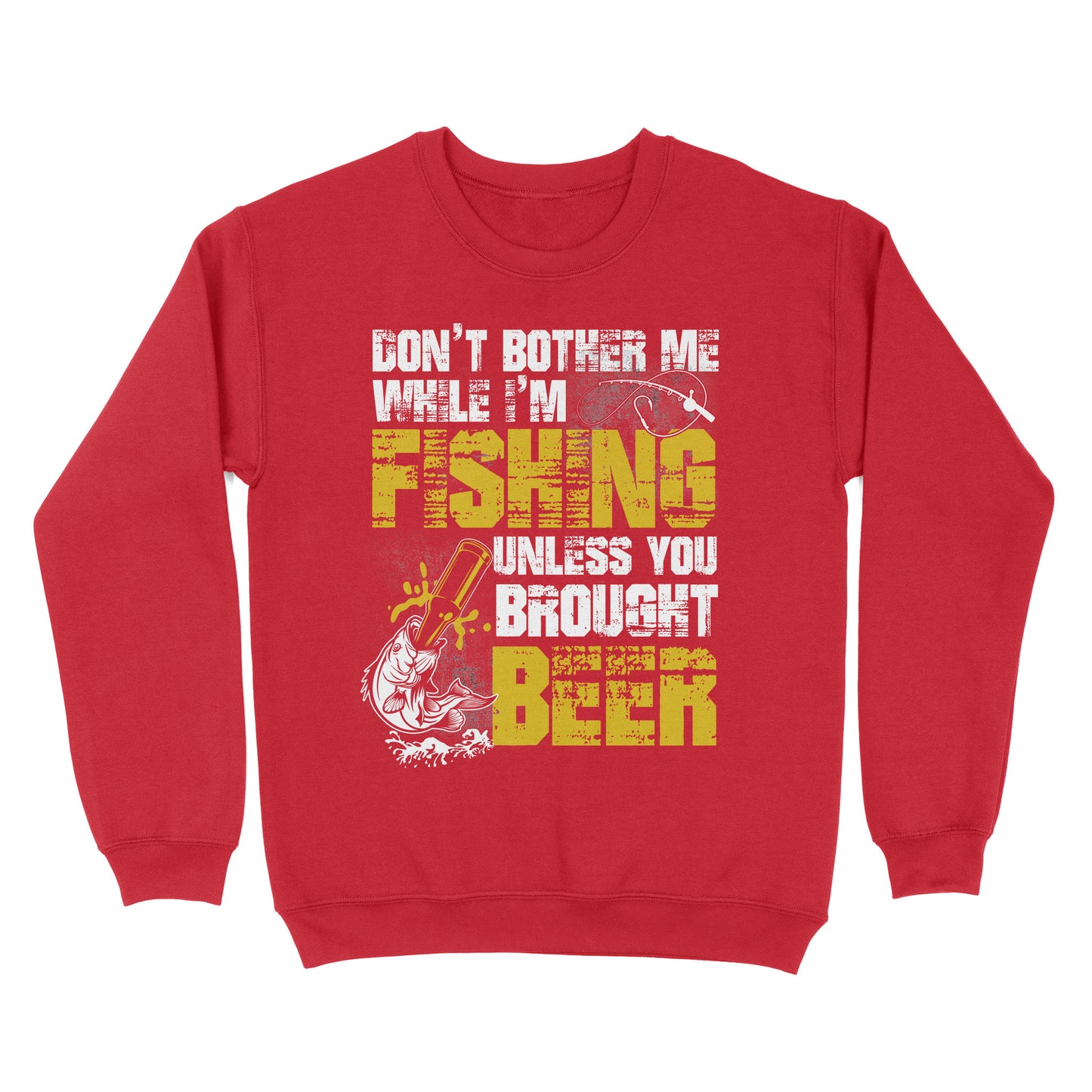 Don't Bother Me While I'm Fishing unless you brought beer, funny fishing and beer shirt D01 NQS2549 Standard Crew Neck Sweatshirt