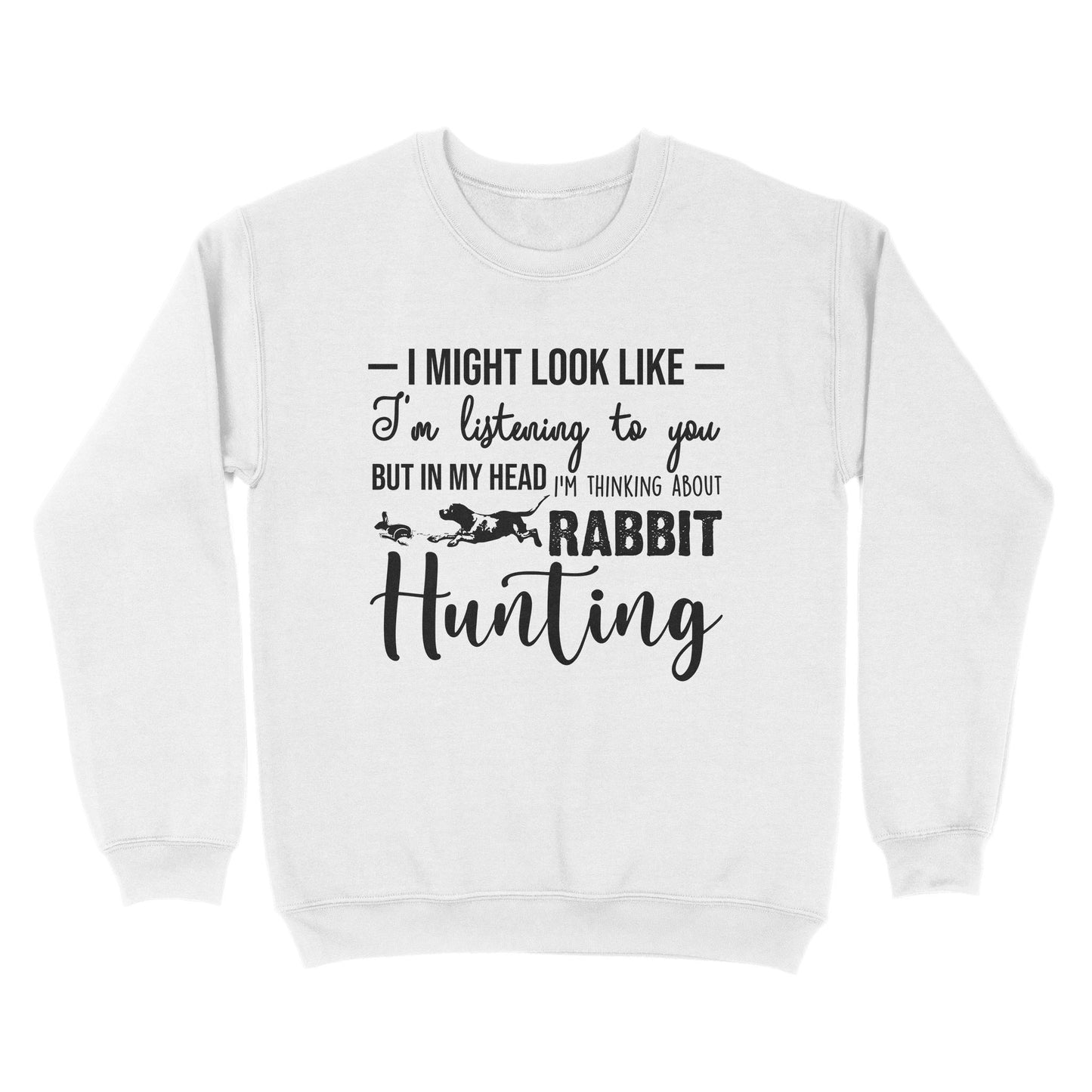 Rabbit Hunting Shirts, I Might Look like I'm listening to you but in my head I'm thinking about Rabbit hunting - FSD2830 D03