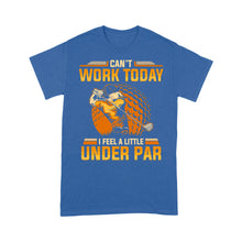 Load image into Gallery viewer, Funny Golf shirt - Can't work today I feel a little under par D06 NQS3443 T-Shirt